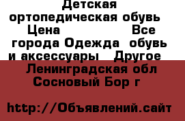 Детская ортопедическая обувь. › Цена ­ 1000-1500 - Все города Одежда, обувь и аксессуары » Другое   . Ленинградская обл.,Сосновый Бор г.